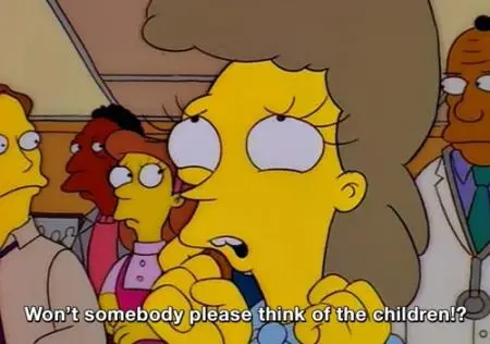 Helen Lovejoy from the Simpsons saying "Won't Somebody Please Think of the Children?"