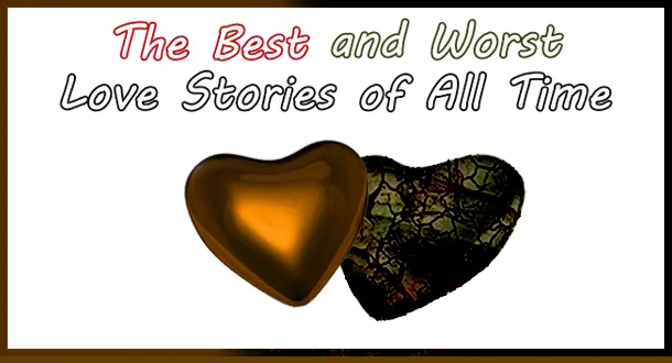 The Best and Worst Love Stories of All Time