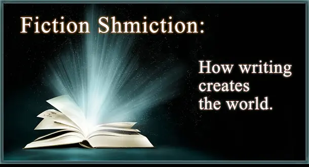 Fiction Shmiction: How Writing Creates the World