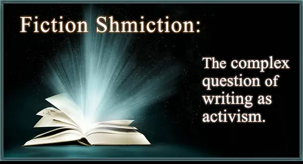 Fiction Shmiction: The Complex Question of Writing as Activism