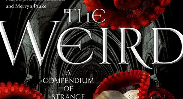 Off The Grid Reads: 'The Weird' Edited By Ann & Jeff VanderMeer 