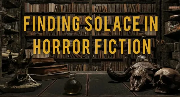 Finding Solace in Horror Fiction