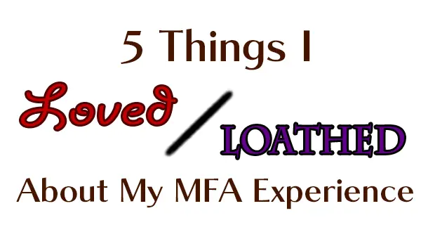 Five Things I Loved (and Five I Loathed) About My MFA Experience