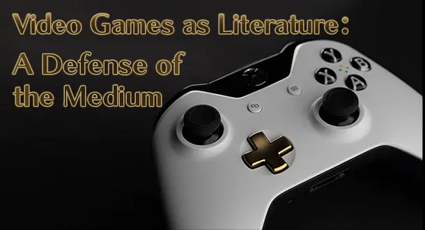 Video Games as Literature: A Defense of the Medium