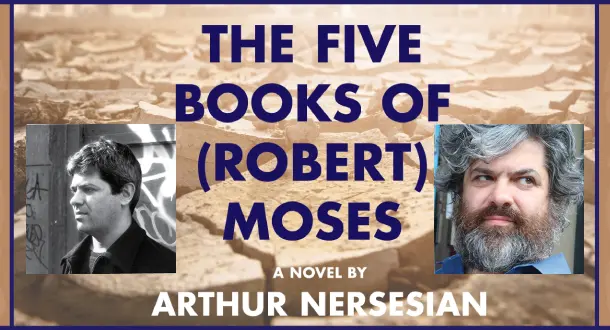 Interview: Arthur Nersesian on "The Five Books of (Robert) Moses" and New York novels
