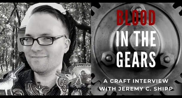 Blood in the Gears: A Craft Interview with Jeremy C. Shipp