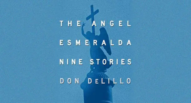 "The Angel Esmeralda" by Don Delillo