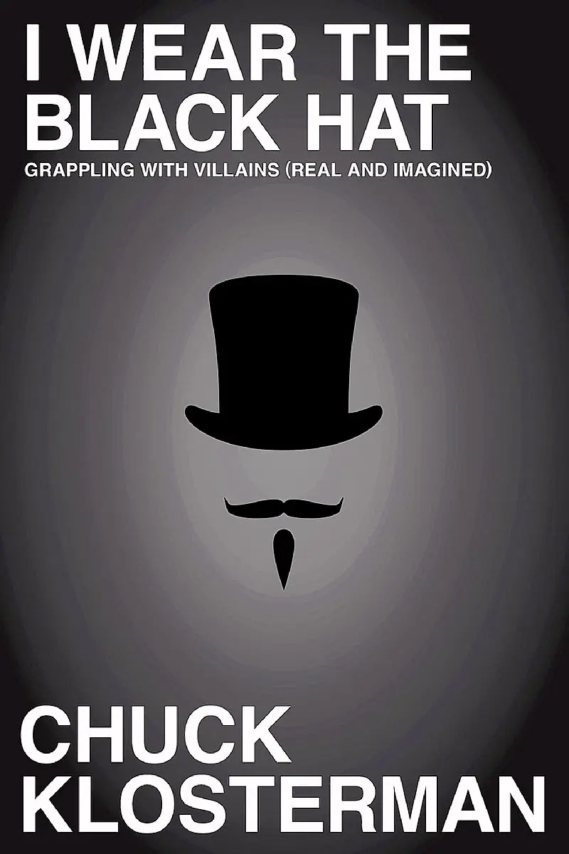 "I Wear the Black Hat: Grappling with Villains (Real and Imagined)" by Chuck Klosterman