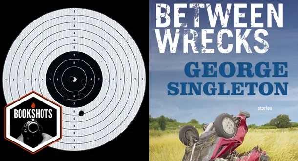Bookshots: 'Between Wrecks' by George Singleton