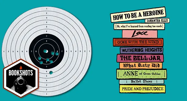 Bookshots: 'How to Be a Heroine: Or, What I've Learned from Reading too Much' by Samantha Ellis