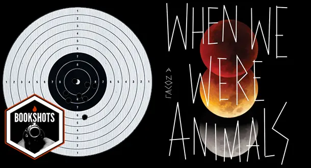 Bookshots: 'When We Were Animals' by Joshua Gaylord