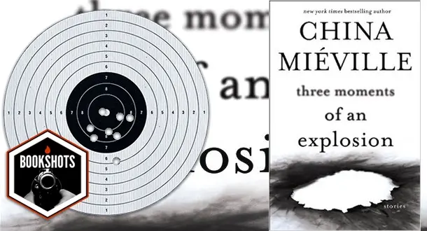 Bookshots: ‘Three Moments of an Explosion’ By China Mieville