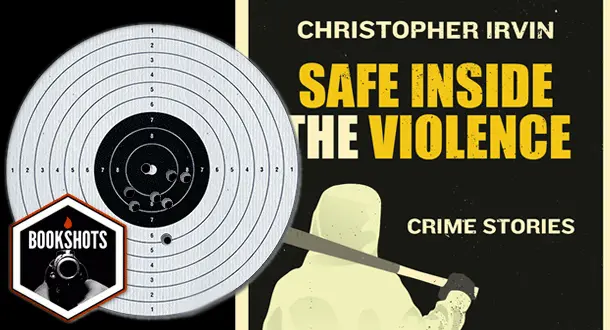 Bookshots: ‘Safe Inside the Violence’ by Christopher Irvin 