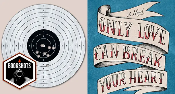 Bookshots: 'Only Love Can Break Your Heart' by Ed Tarkington