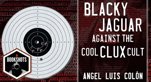 Bookshots: ‘Blacky Jaguar Against the Cool Clux Cult’ by Angel Luis Colón