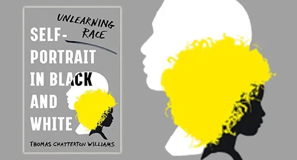 "Self-Portrait in Black and White: Unlearning Race" by Thomas Chatterton Williams
