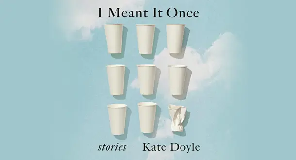 "I Meant It Once" by Kate Doyle