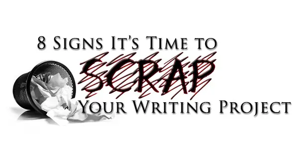 8 Signs It's Time to Scrap Your Writing Project
