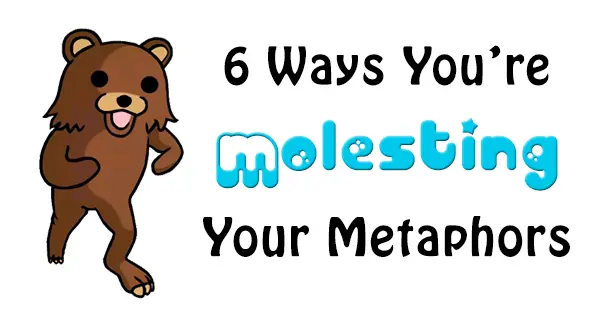 6 Ways You're Molesting Your Metaphors