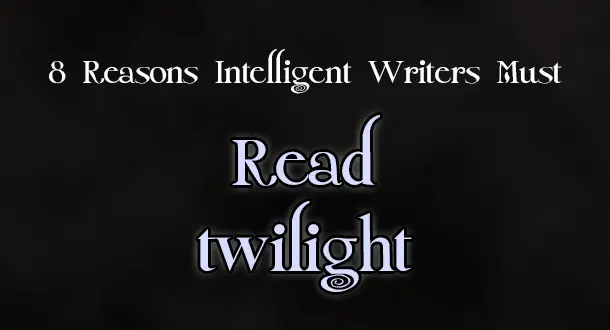 Scandalous: 8 Reasons Intelligent Writers Must Read Twilight