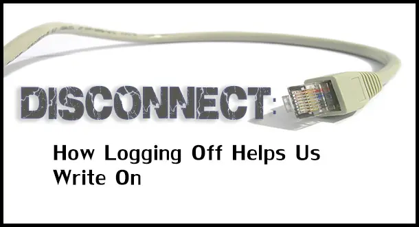 Disconnect: How Logging Off Helps Us Write On