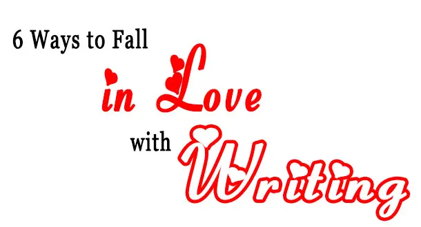 6 Ways to Fall in Love with Writing