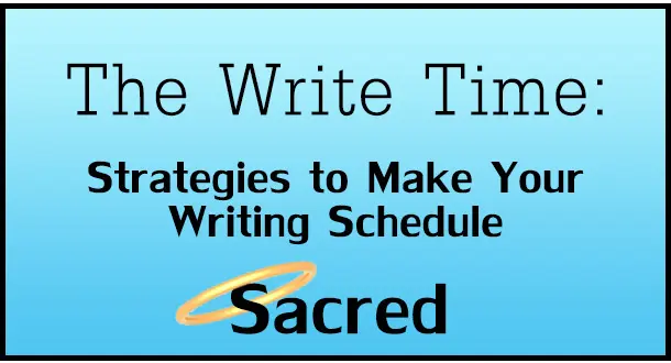 The Write Time: 6 Strategies to Make Your Writing Schedule Sacred