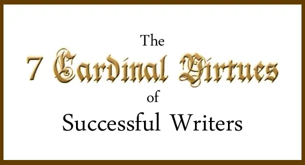 The 7 Cardinal Virtues of Successful Writers