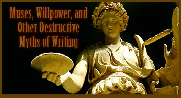 Willpower, Muses, and Other Destructive Myths of Writing